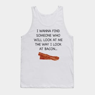 I wish someone would look at me the way I look at Bacon. Tank Top